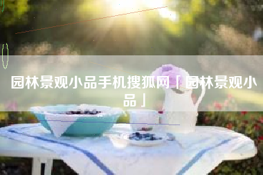园林景观小品手机搜狐网「园林景观小品」