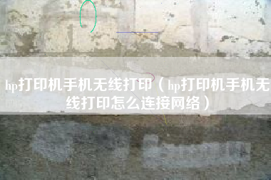 hp打印机手机无线打印（hp打印机手机无线打印怎么连接网络）
