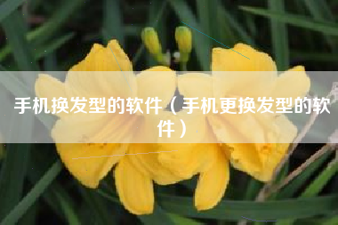 手机换发型的软件（手机更换发型的软件）
