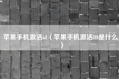苹果手机激活id（苹果手机激活ID是什么）