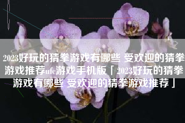 2023好玩的猜拳游戏有哪些 受欢迎的猜拳游戏推荐ufc游戏手机版「2023好玩的猜拳游戏有哪些 受欢迎的猜拳游戏推荐」