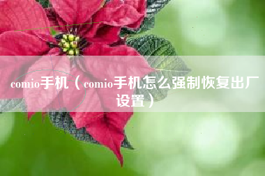 comio手机（comio手机怎么强制恢复出厂设置）