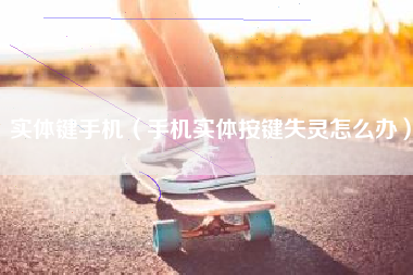 实体键手机（手机实体按键失灵怎么办）