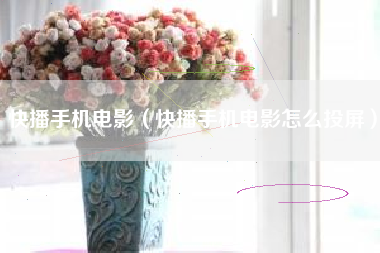 快播手机电影（快播手机电影怎么投屏）
