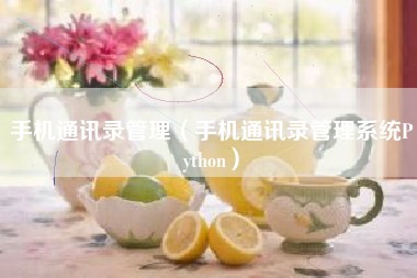 手机通讯录管理（手机通讯录管理系统Python）